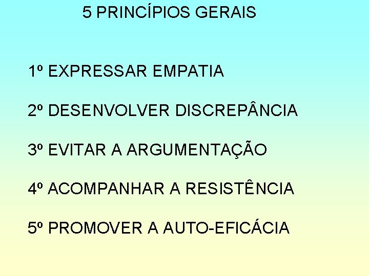 5 PRINCÍPIOS GERAIS 1º EXPRESSAR EMPATIA 2º DESENVOLVER DISCREP NCIA 3º EVITAR A ARGUMENTAÇÃO