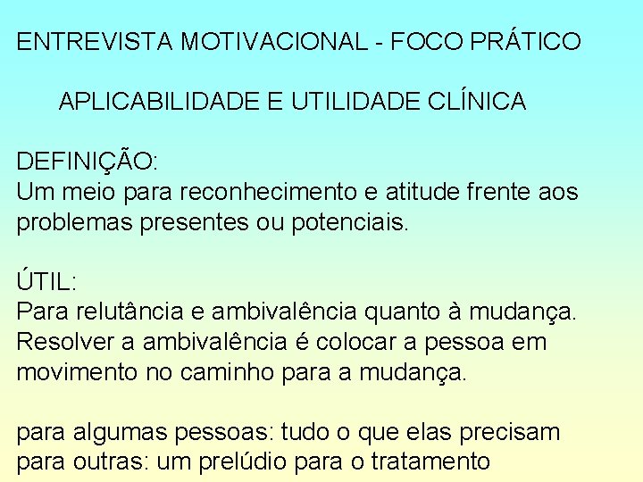 ENTREVISTA MOTIVACIONAL - FOCO PRÁTICO APLICABILIDADE E UTILIDADE CLÍNICA DEFINIÇÃO: Um meio para reconhecimento