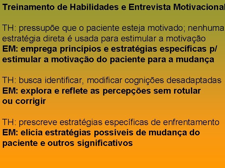 Treinamento de Habilidades e Entrevista Motivacional TH: pressupõe que o paciente esteja motivado; nenhuma