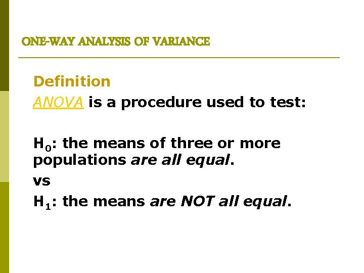 ONE-WAY ANALYSIS OF VARIANCE Definition ANOVA H 0 : is a procedure used to