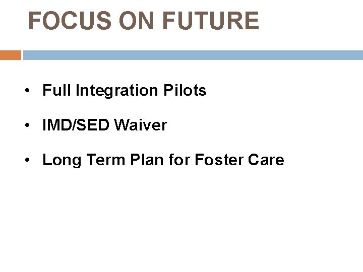FOCUS ON FUTURE • Full Integration Pilots • IMD/SED Waiver • Long Term Plan