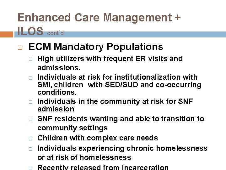 Enhanced Care Management + ILOS cont’d ECM Mandatory Populations High utilizers with frequent ER