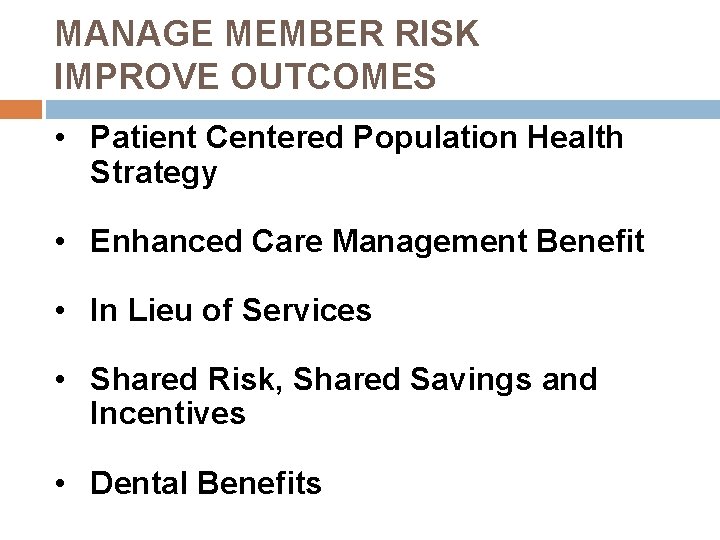 MANAGE MEMBER RISK IMPROVE OUTCOMES • Patient Centered Population Health Strategy • Enhanced Care
