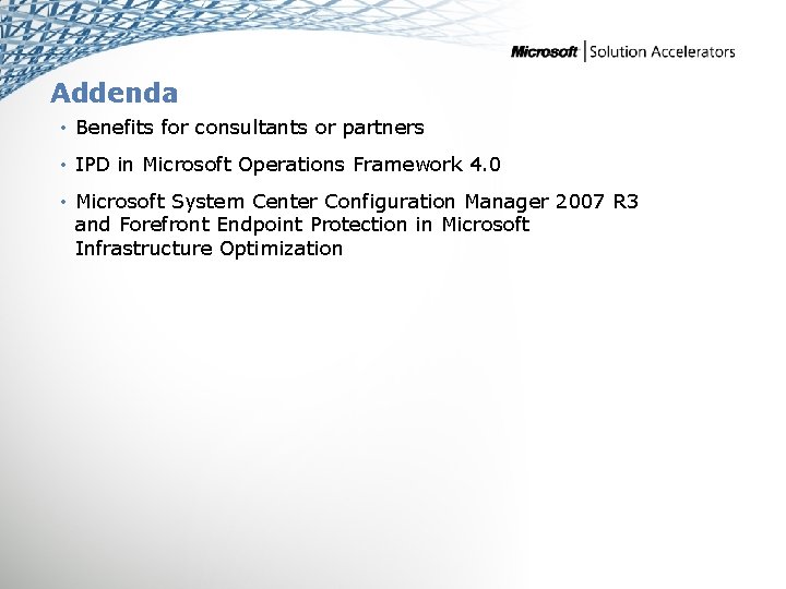 Addenda • Benefits for consultants or partners • IPD in Microsoft Operations Framework 4.