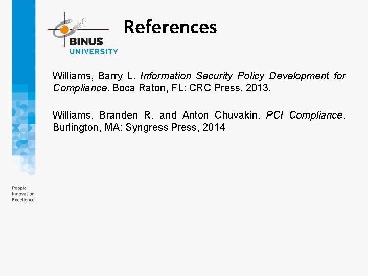 References Williams, Barry L. Information Security Policy Development for Compliance. Boca Raton, FL: CRC