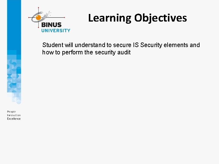 Learning Objectives Student will understand to secure IS Security elements and how to perform