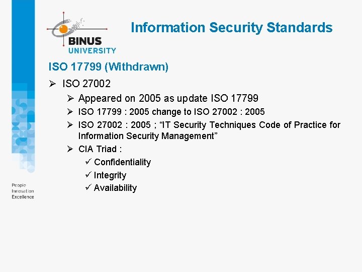 Information Security Standards ISO 17799 (Withdrawn) Ø ISO 27002 Ø Appeared on 2005 as