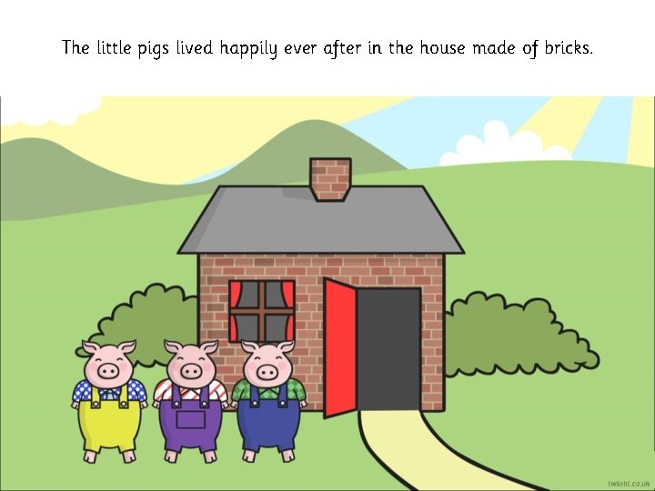 The little pigs lived happily ever after in the house made of bricks. 