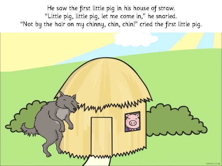 He saw the first little pig in his house of straw. “Little pig, let