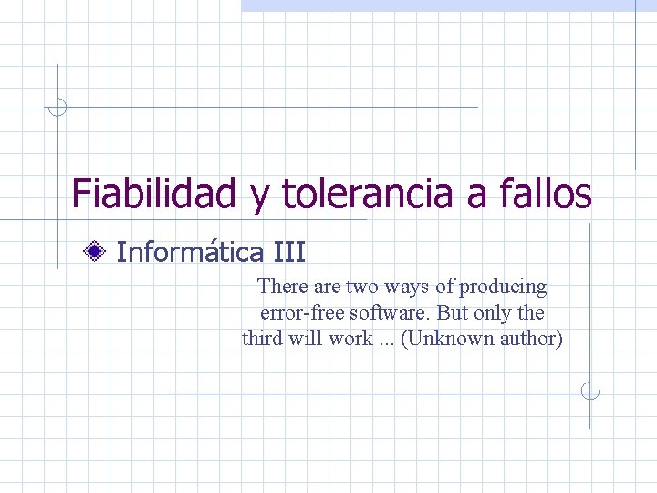 Fiabilidad y tolerancia a fallos Informática III There are two ways of producing error-free