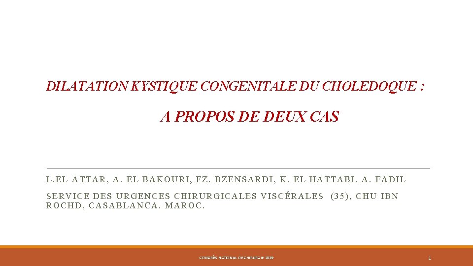 DILATATION KYSTIQUE CONGENITALE DU CHOLEDOQUE : A PROPOS DE DEUX CAS L. EL ATTAR, DILATATION KYSTIQUE CONGENITALE DU CHOLEDOQUE : A PROPOS DE DEUX CAS L. EL ATTAR,