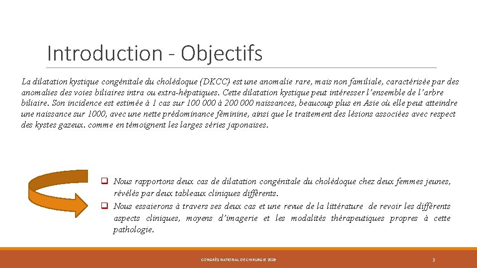 Introduction - Objectifs La dilatation kystique congénitale du cholédoque (DKCC) est une anomalie rare, Introduction - Objectifs La dilatation kystique congénitale du cholédoque (DKCC) est une anomalie rare,