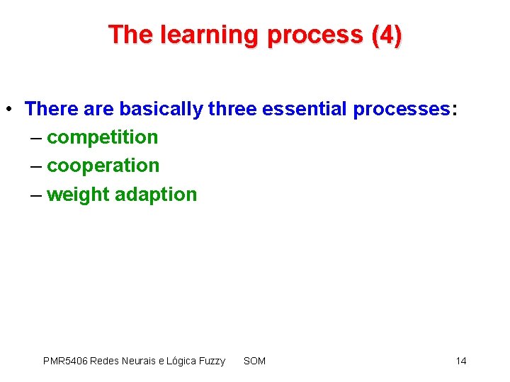 The learning process (4) • There are basically three essential processes: – competition –