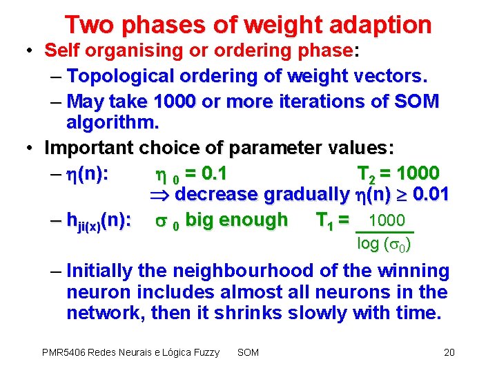 Two phases of weight adaption • Self organising or ordering phase: – Topological ordering