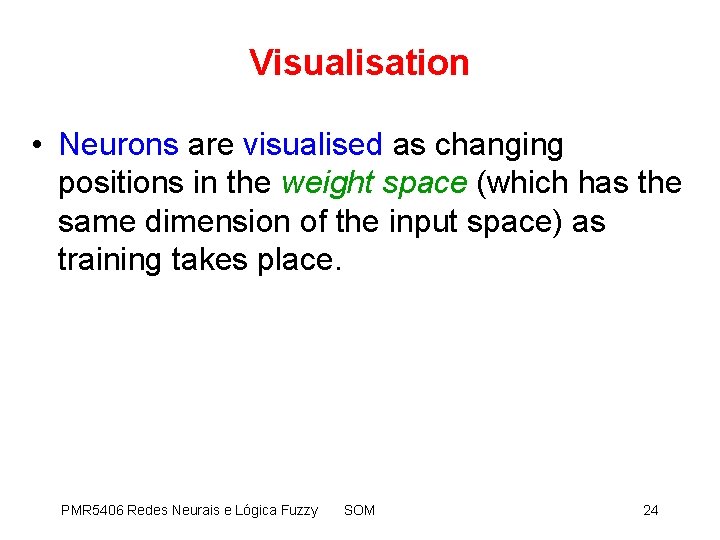 Visualisation • Neurons are visualised as changing positions in the weight space (which has