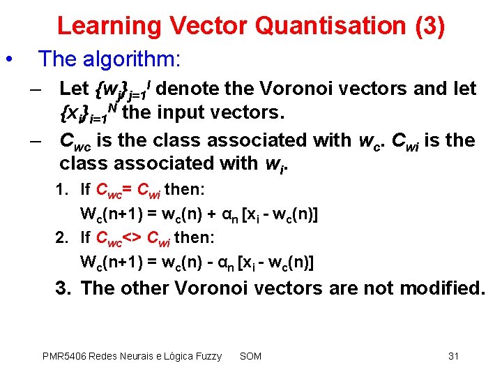 Learning Vector Quantisation (3) • The algorithm: – Let {wj}j=1 l denote the Voronoi