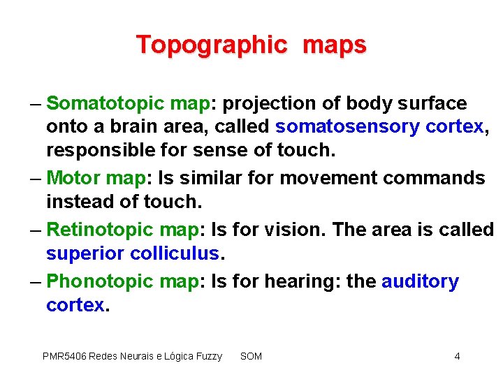 Topographic maps – Somatotopic map: projection of body surface onto a brain area, called