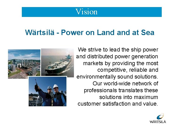 Vision Wärtsilä - Power on Land at Sea We strive to lead the ship