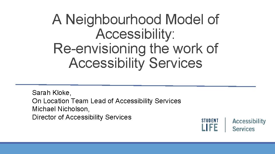 A Neighbourhood Model of Accessibility: Re-envisioning the work of Accessibility Services Sarah Kloke, On