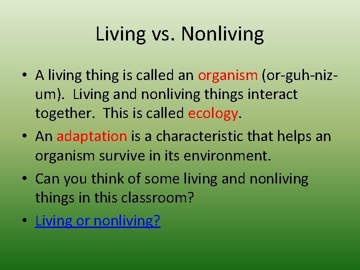 Living vs. Nonliving • A living thing is called an organism (or-guh-nizum). Living and