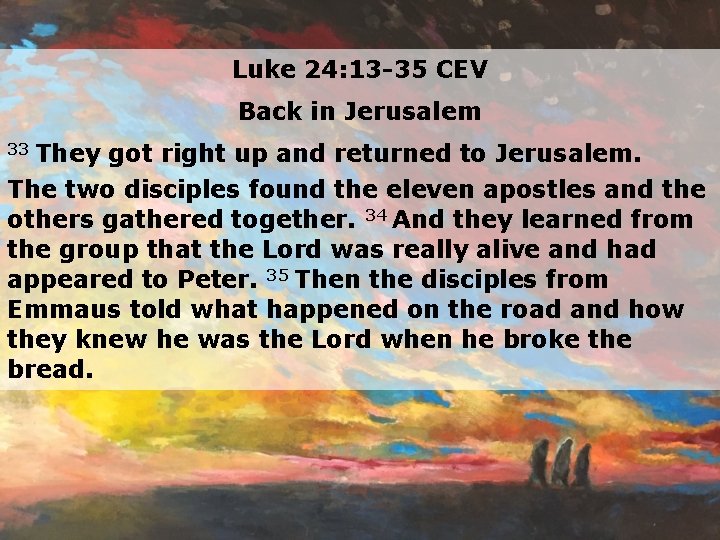 Luke 24: 13 -35 CEV Back in Jerusalem They got right up and returned