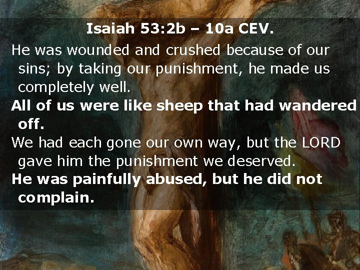 Isaiah 53: 2 b – 10 a CEV. He was wounded and crushed because