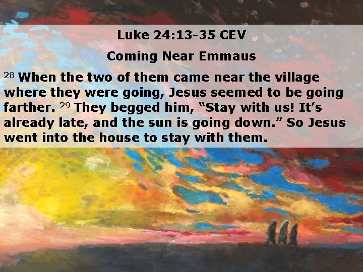 Luke 24: 13 -35 CEV Coming Near Emmaus When the two of them came