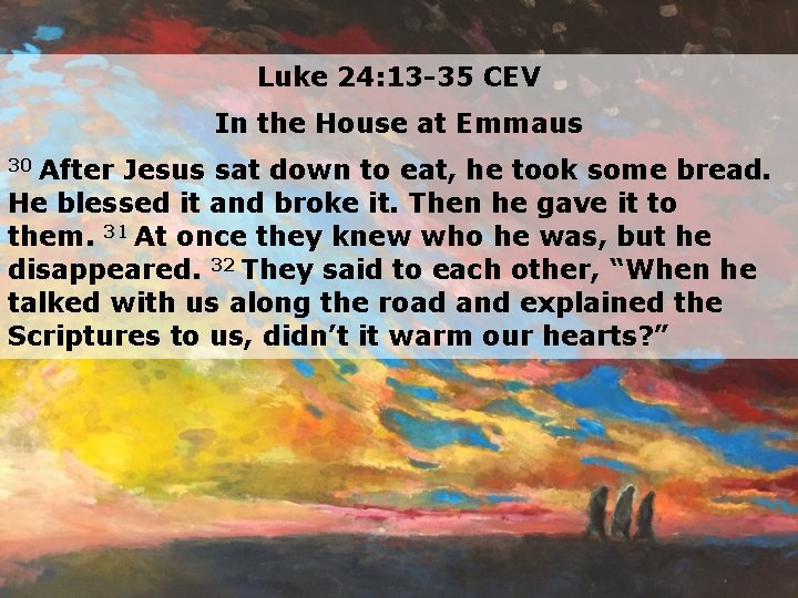 Luke 24: 13 -35 CEV In the House at Emmaus After Jesus sat down