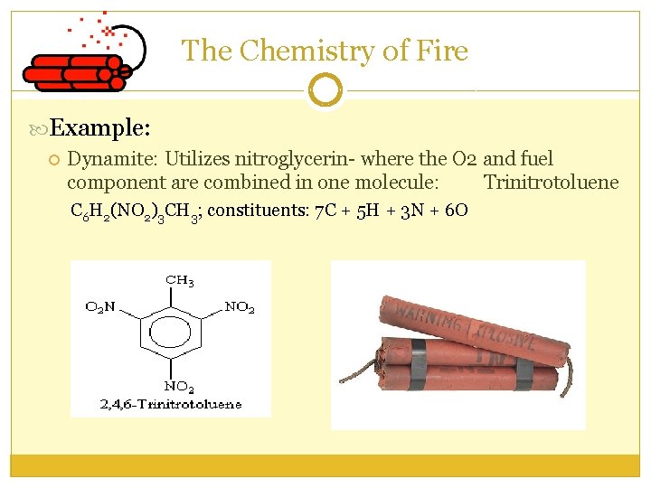 The Chemistry of Fire Example: Dynamite: Utilizes nitroglycerin- where the O 2 and fuel