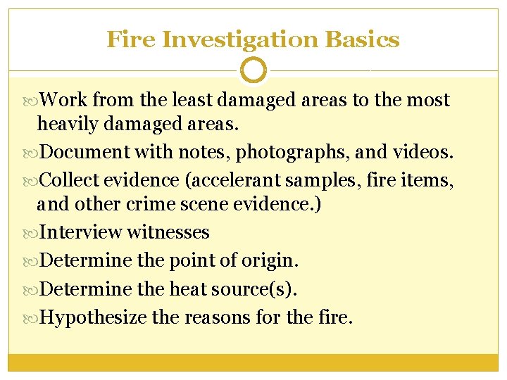 Fire Investigation Basics Work from the least damaged areas to the most heavily damaged