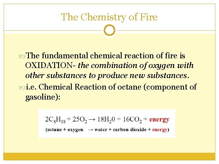 The Chemistry of Fire The fundamental chemical reaction of fire is OXIDATION- the combination