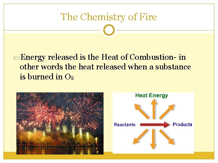 The Chemistry of Fire Energy released is the Heat of Combustion- in other words