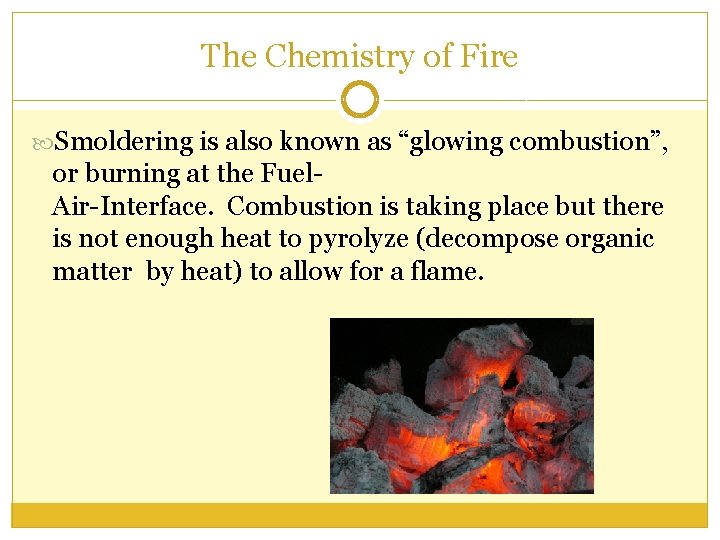 The Chemistry of Fire Smoldering is also known as “glowing combustion”, or burning at