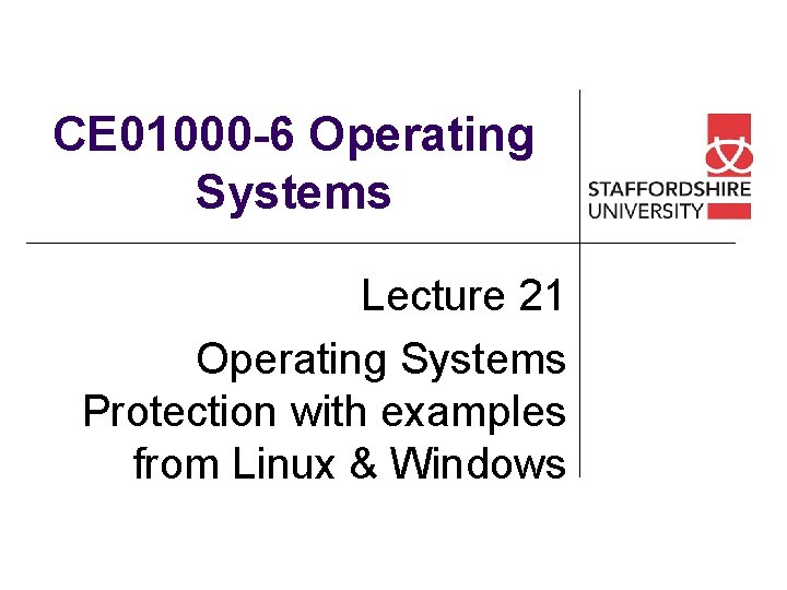 CE 01000 -6 Operating Systems Lecture 21 Operating Systems Protection with examples from Linux