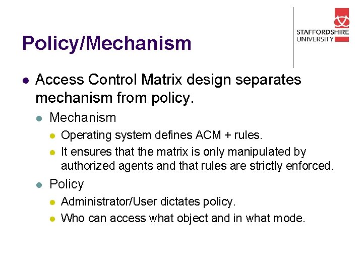 Policy/Mechanism l Access Control Matrix design separates mechanism from policy. l Mechanism l l