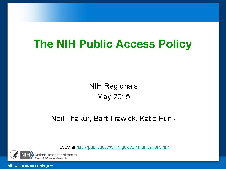 The NIH Public Access Policy NIH Regionals May 2015 Neil Thakur, Bart Trawick, Katie