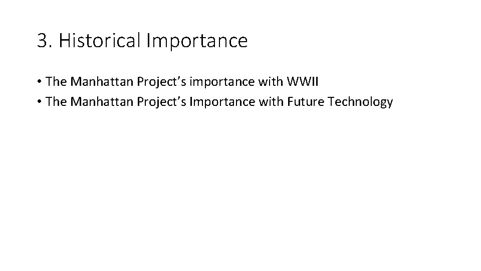 3. Historical Importance • The Manhattan Project’s importance with WWII • The Manhattan Project’s 3. Historical Importance • The Manhattan Project’s importance with WWII • The Manhattan Project’s