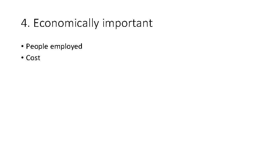 4. Economically important • People employed • Cost 4. Economically important • People employed • Cost