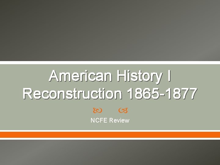 American History I Reconstruction 1865 -1877 NCFE Review 