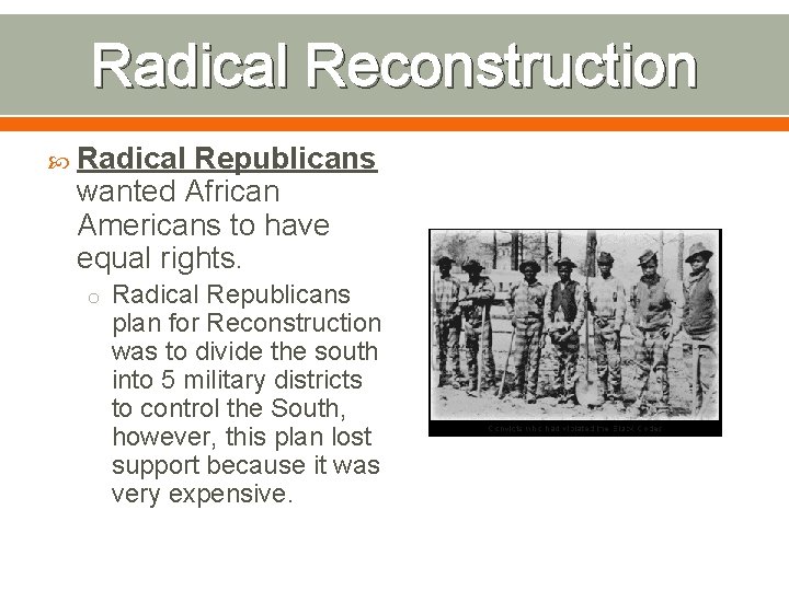 Radical Reconstruction Radical Republicans wanted African Americans to have equal rights. o Radical Republicans