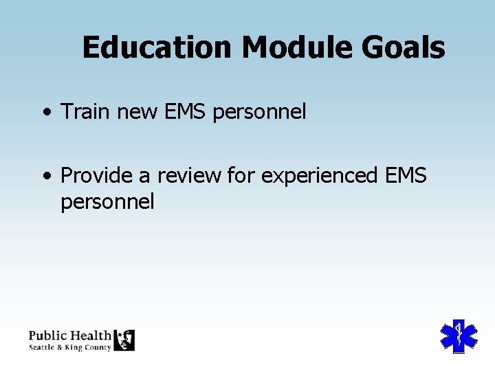 Education Module Goals • Train new EMS personnel • Provide a review for experienced