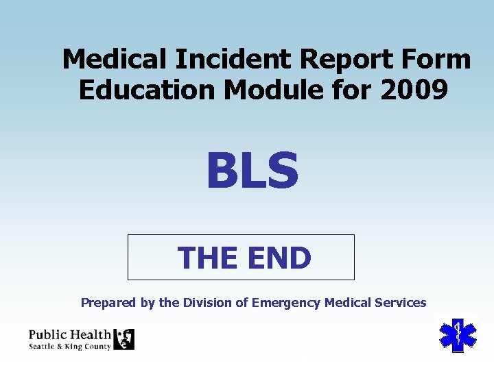 Medical Incident Report Form Education Module for 2009 BLS THE END Prepared by the