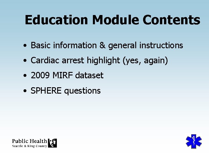 Education Module Contents • Basic information & general instructions • Cardiac arrest highlight (yes,