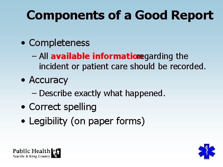 Components of a Good Report • Completeness – All available information regarding the incident