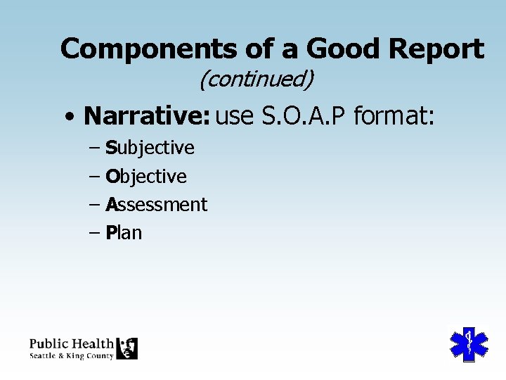 Components of a Good Report (continued) • Narrative: use S. O. A. P format: