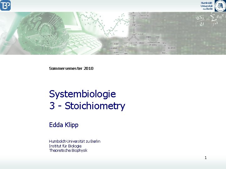 Humboldt. Universität zu Berlin Sommersemester 2010 Systembiologie 3 - Stoichiometry Edda Klipp Humboldt-Universität zu