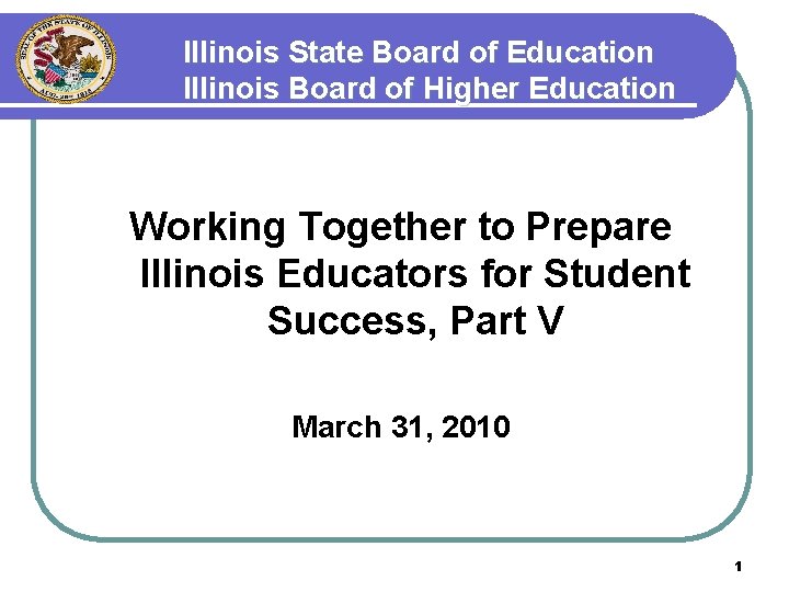 Illinois State Board of Education Illinois Board of Higher Education Working Together to Prepare