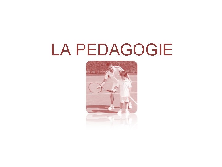 LA PEDAGOGIE 