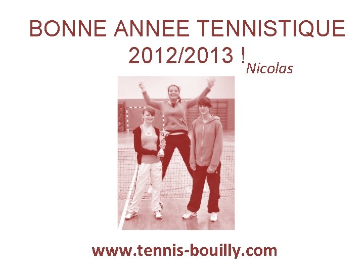 BONNE ANNEE TENNISTIQUE 2012/2013 !Nicolas www. tennis-bouilly. com 