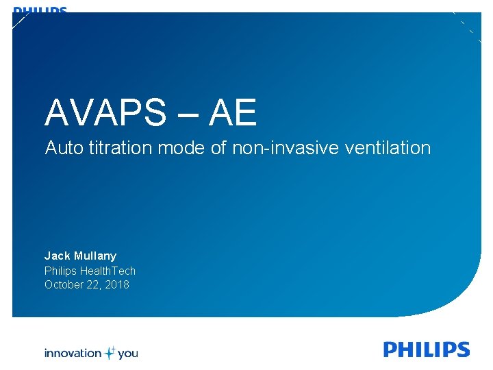 AVAPS – AE Auto titration mode of non-invasive ventilation Jack Mullany Philips Health. Tech